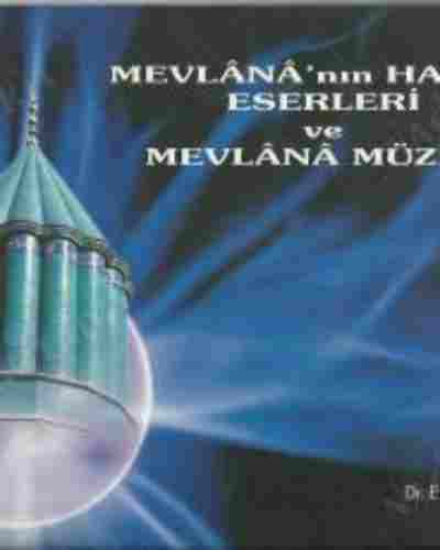 MEVLÂNÂ’NIN HAYATI, ESERLERİ VE MEVLÂNÂ MÜZESİ