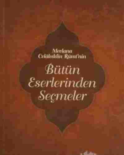 Mevlana Celaleddin Rumi’nin Bütün Eserlerinden Seçmeler